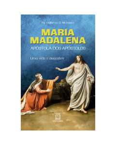 Maria Madalena: Apóstola dos Apóstolos