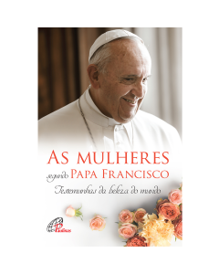 As Mulheres Segundo Papa Francisco